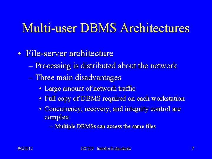 Multi-user DBMS Architectures • File-server architecture – Processing is distributed about the network –