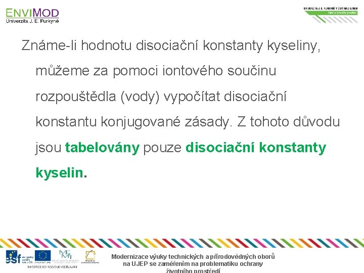 Známe-li hodnotu disociační konstanty kyseliny, můžeme za pomoci iontového součinu rozpouštědla (vody) vypočítat disociační