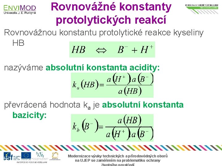 Rovnovážné konstanty protolytických reakcí Rovnovážnou konstantu protolytické reakce kyseliny HB nazýváme absolutní konstanta acidity: