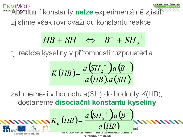 Absolutní konstanty nelze experimentálně zjistit, zjistíme však rovnovážnou konstantu reakce tj. reakce kyseliny v