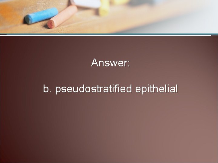 Answer: b. pseudostratified epithelial 