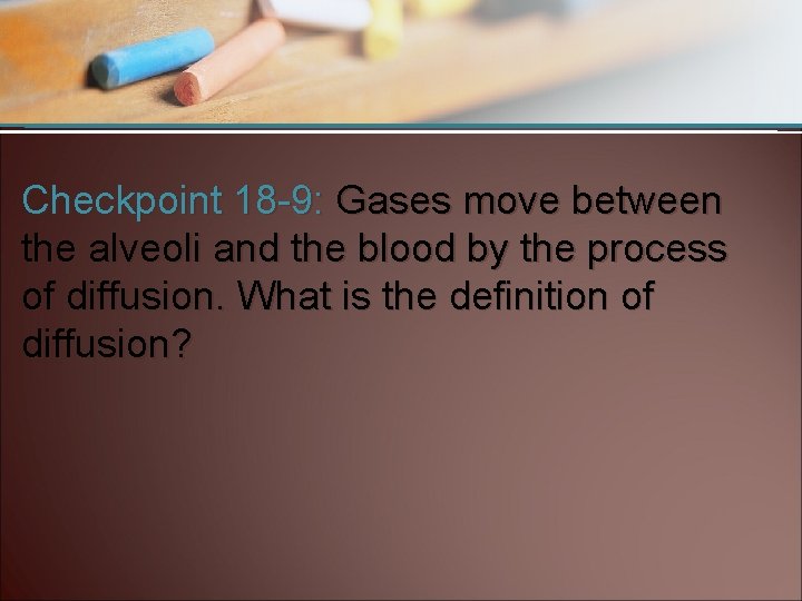 Checkpoint 18 -9: Gases move between the alveoli and the blood by the process