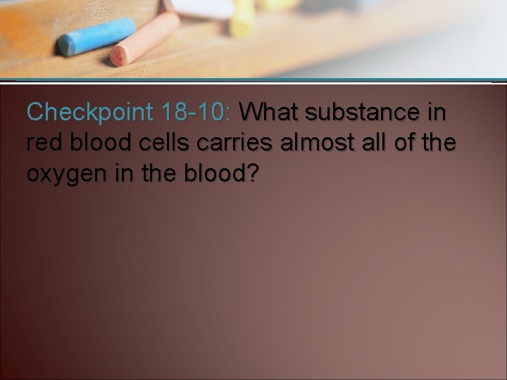 Checkpoint 18 -10: What substance in red blood cells carries almost all of the