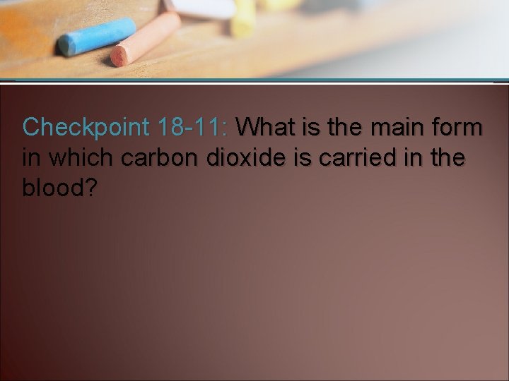 Checkpoint 18 -11: What is the main form in which carbon dioxide is carried