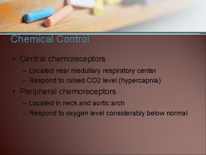 Chemical Control • Central chemoreceptors – Located near medullary respiratory center – Respond to