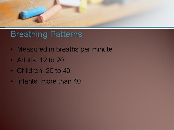 Breathing Patterns • Measured in breaths per minute • Adults: 12 to 20 •