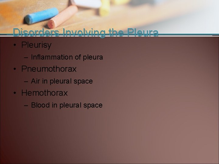 Disorders Involving the Pleura • Pleurisy – Inflammation of pleura • Pneumothorax – Air