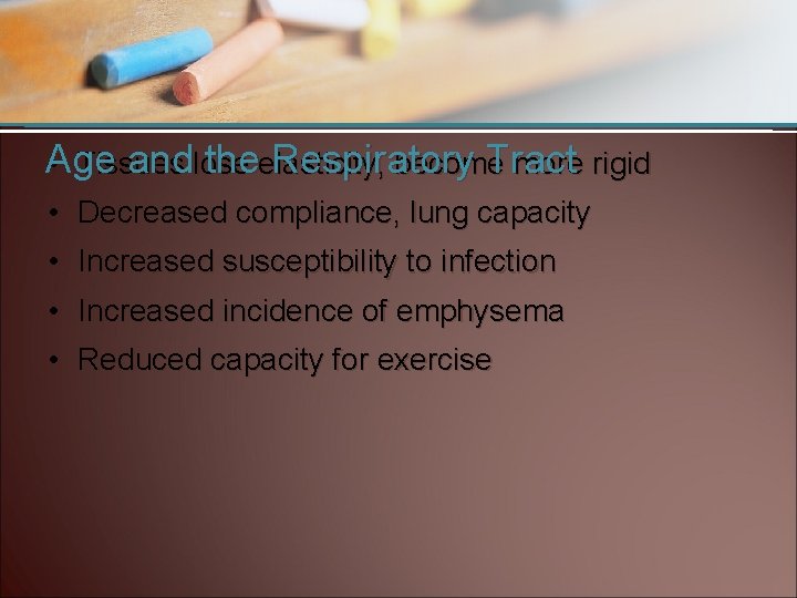 Age andlose theelasticity, Respiratory Tract • Tissues become more rigid • Decreased compliance, lung