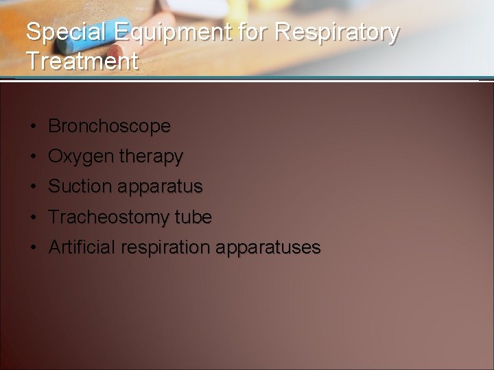 Special Equipment for Respiratory Treatment • Bronchoscope • Oxygen therapy • Suction apparatus •
