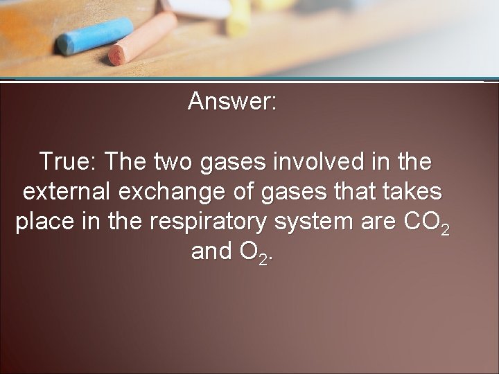 Answer: True: The two gases involved in the external exchange of gases that takes