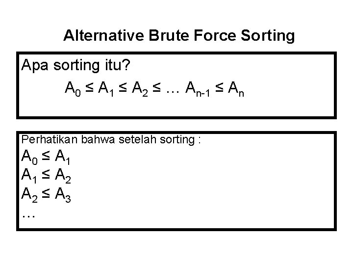 Alternative Brute Force Sorting Apa sorting itu? A 0 ≤ A 1 ≤ A