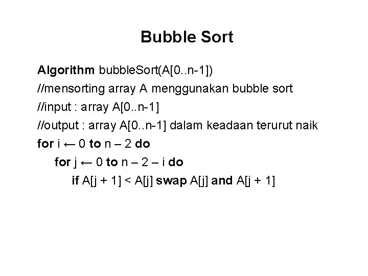 Bubble Sort Algorithm bubble. Sort(A[0. . n-1]) //mensorting array A menggunakan bubble sort //input