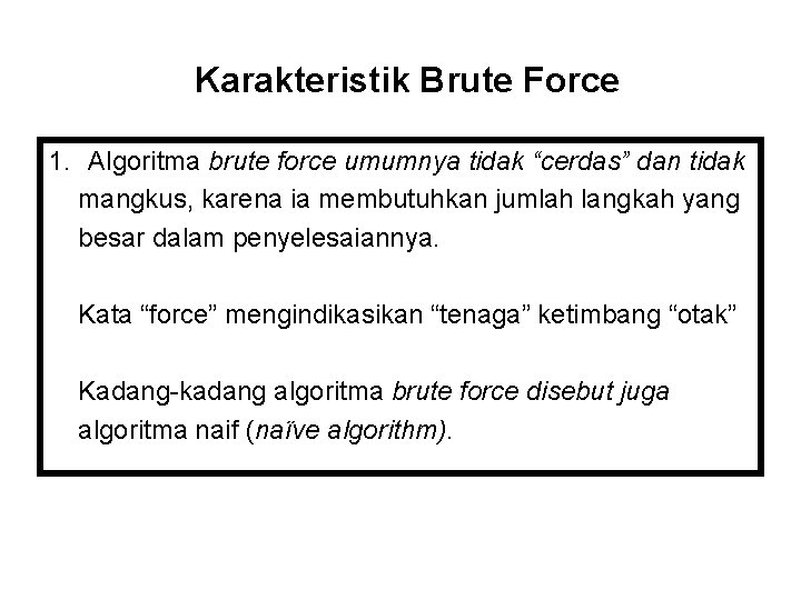 Karakteristik Brute Force 1. Algoritma brute force umumnya tidak “cerdas” dan tidak mangkus, karena