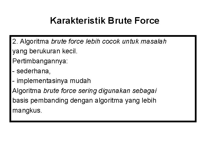 Karakteristik Brute Force 2. Algoritma brute force lebih cocok untuk masalah yang berukuran kecil.