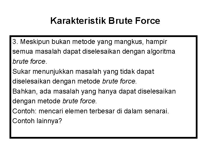 Karakteristik Brute Force 3. Meskipun bukan metode yang mangkus, hampir semua masalah dapat diselesaikan