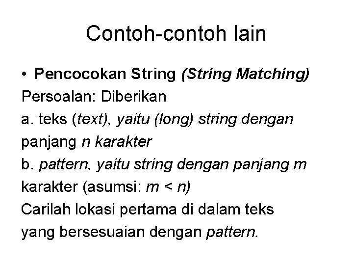 Contoh-contoh lain • Pencocokan String (String Matching) Persoalan: Diberikan a. teks (text), yaitu (long)