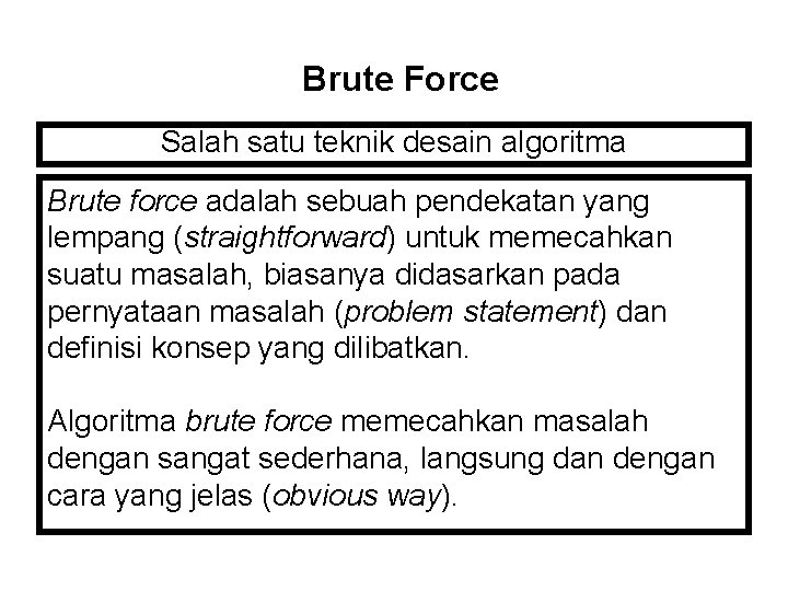 Brute Force Salah satu teknik desain algoritma Brute force adalah sebuah pendekatan yang lempang