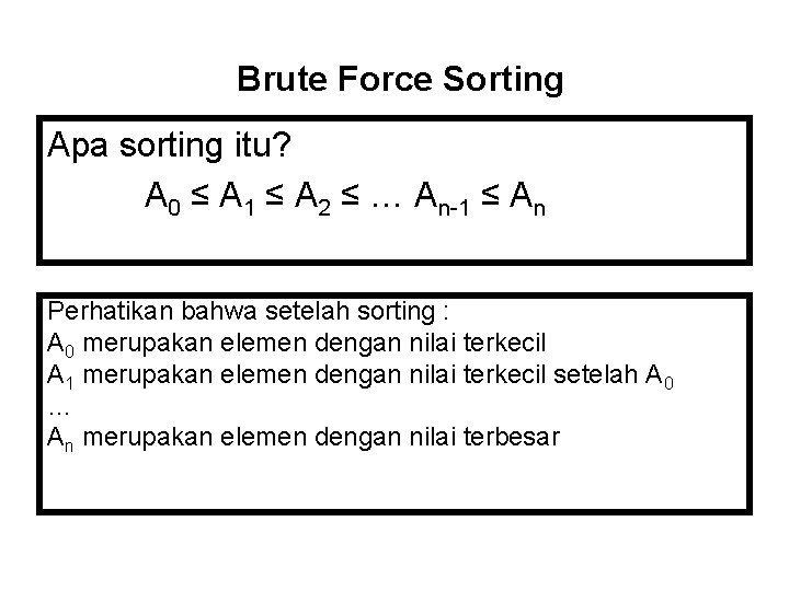 Brute Force Sorting Apa sorting itu? A 0 ≤ A 1 ≤ A 2