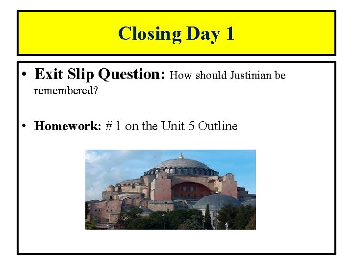 Closing Day 1 • Exit Slip Question: How should Justinian be remembered? • Homework: