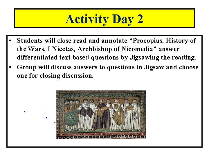 Activity Day 2 • Students will close read annotate “Procopius, History of the Wars,