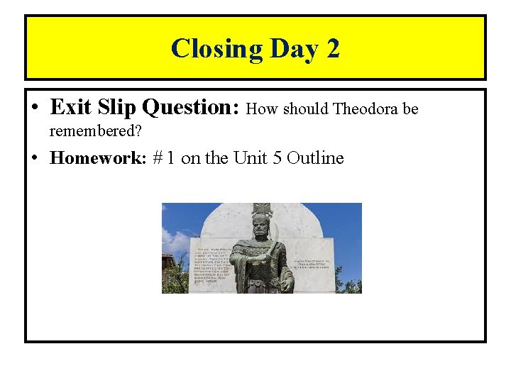 Closing Day 2 • Exit Slip Question: How should Theodora be remembered? • Homework:
