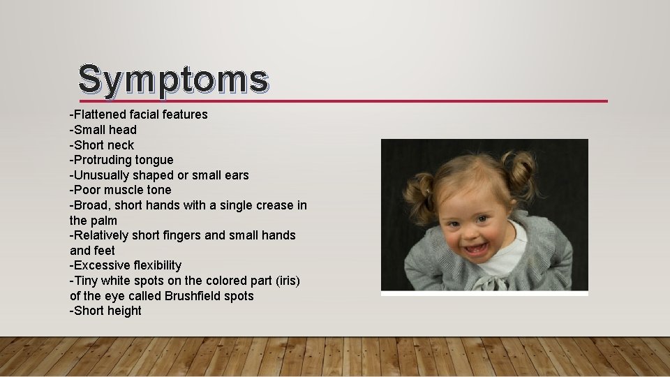 Symptoms -Flattened facial features -Small head -Short neck -Protruding tongue -Unusually shaped or small