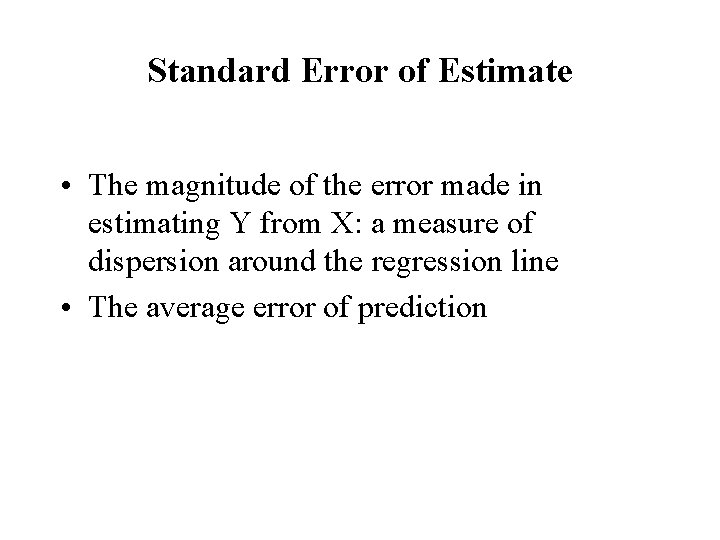 Standard Error of Estimate • The magnitude of the error made in estimating Y