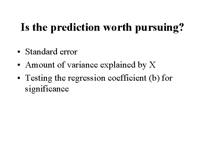 Is the prediction worth pursuing? • Standard error • Amount of variance explained by