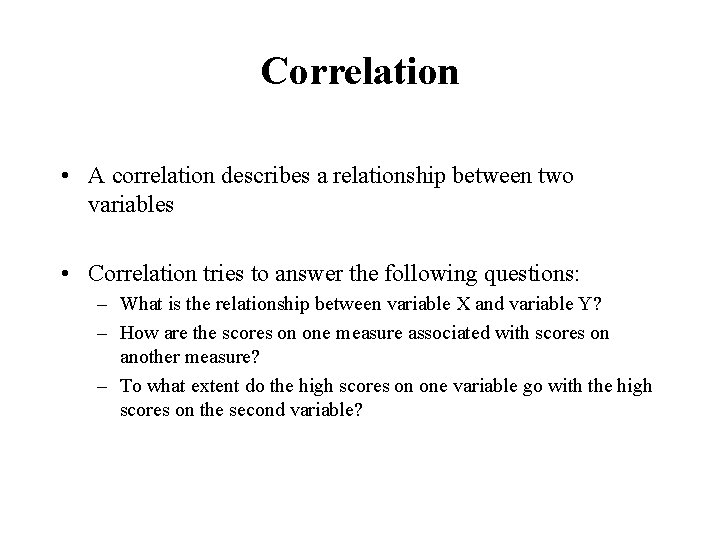 Correlation • A correlation describes a relationship between two variables • Correlation tries to