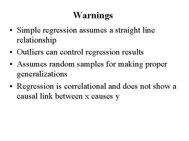 Warnings • Simple regression assumes a straight line relationship • Outliers can control regression