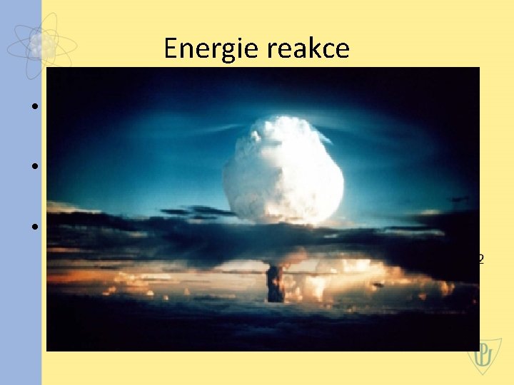 Energie reakce • do reakce vstupuje n částic s klidovými hmotnostmi m 1, m