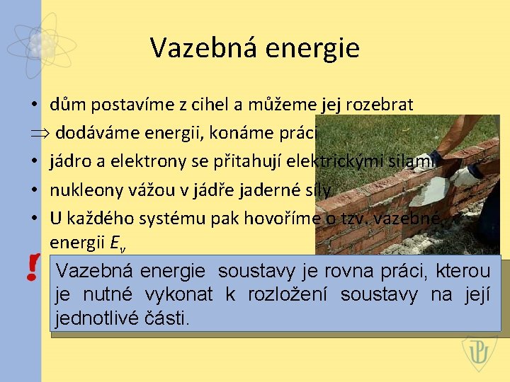 Vazebná energie • dům postavíme z cihel a můžeme jej rozebrat dodáváme energii, konáme