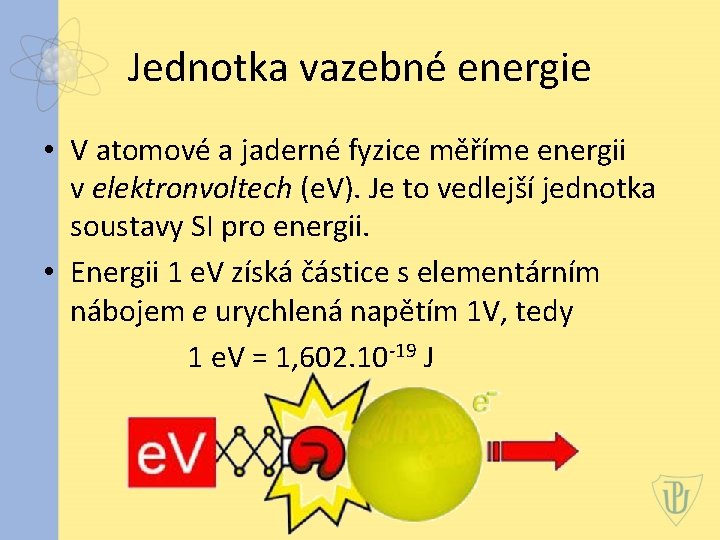 Jednotka vazebné energie • V atomové a jaderné fyzice měříme energii v elektronvoltech (e.