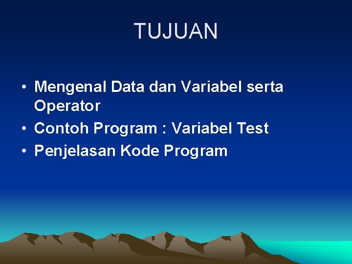 TUJUAN • Mengenal Data dan Variabel serta Operator • Contoh Program : Variabel Test