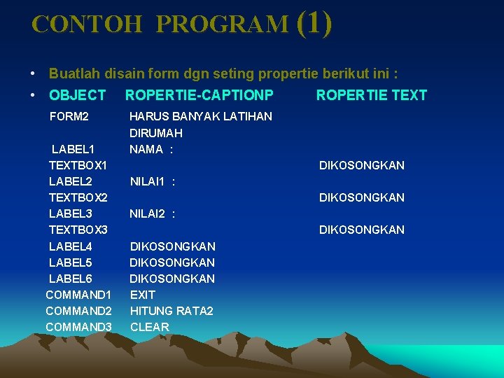 CONTOH PROGRAM (1) • Buatlah disain form dgn seting propertie berikut ini : •