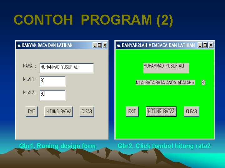 CONTOH PROGRAM (2) Gbr 1. Runing design form Gbr 2. Click tombol hitung rata