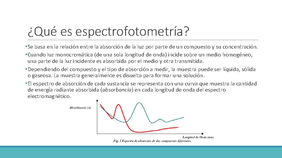 ¿Qué es espectrofotometría? • Se basa en la relación entre la absorción de la