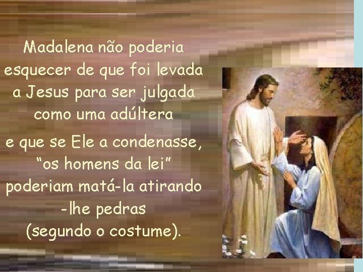 Madalena não poderia esquecer de que foi levada a Jesus para ser julgada como