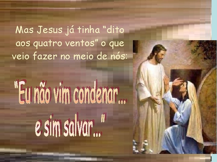 Mas Jesus já tinha “dito aos quatro ventos” o que veio fazer no meio