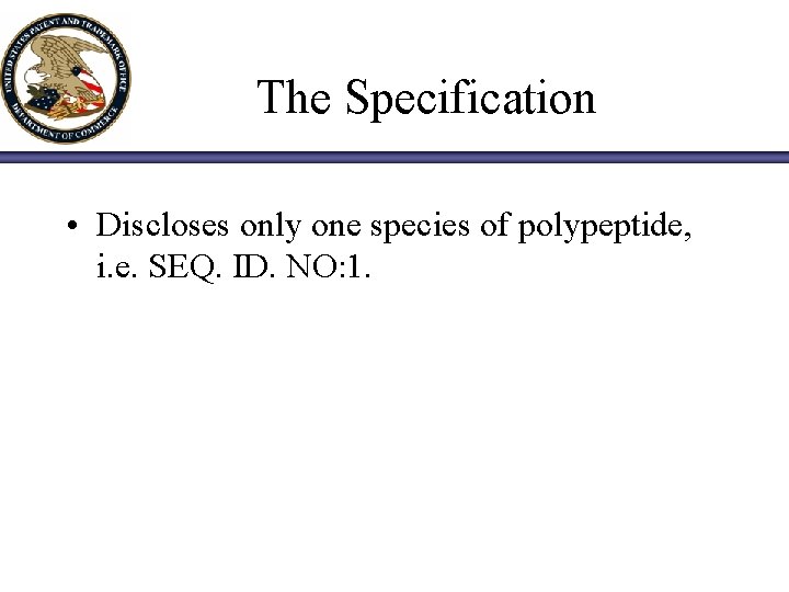 The Specification • Discloses only one species of polypeptide, i. e. SEQ. ID. NO: