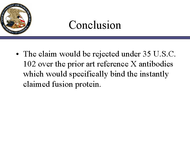 Conclusion • The claim would be rejected under 35 U. S. C. 102 over