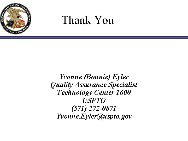 Thank You Yvonne (Bonnie) Eyler Quality Assurance Specialist Technology Center 1600 USPTO (571) 272