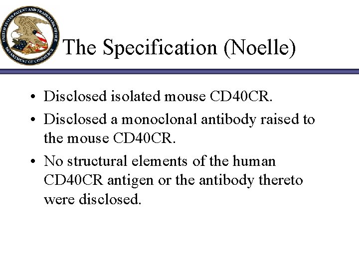 The Specification (Noelle) • Disclosed isolated mouse CD 40 CR. • Disclosed a monoclonal