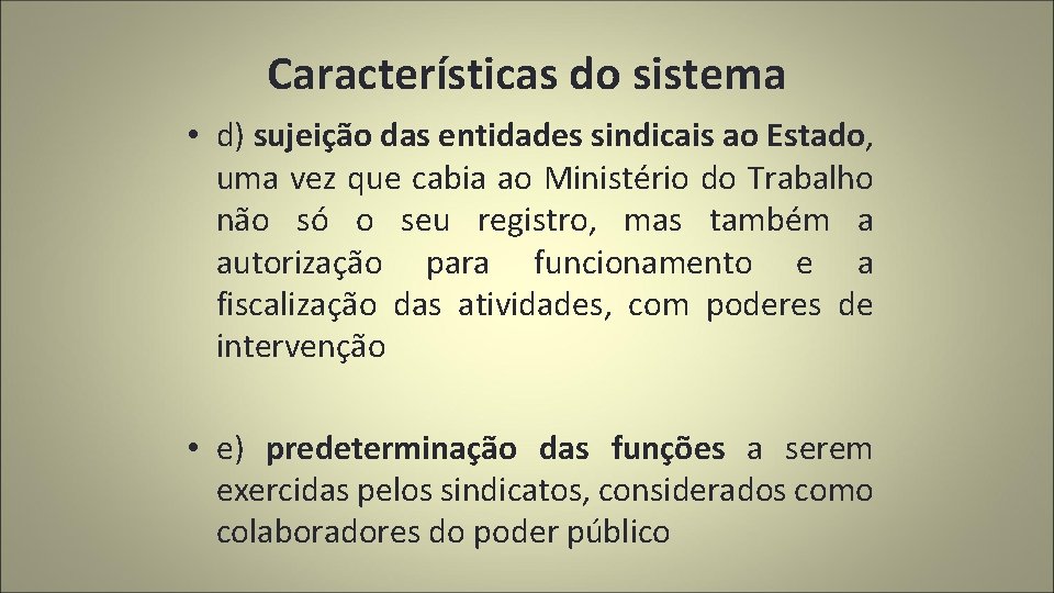 Características do sistema • d) sujeição das entidades sindicais ao Estado, uma vez que