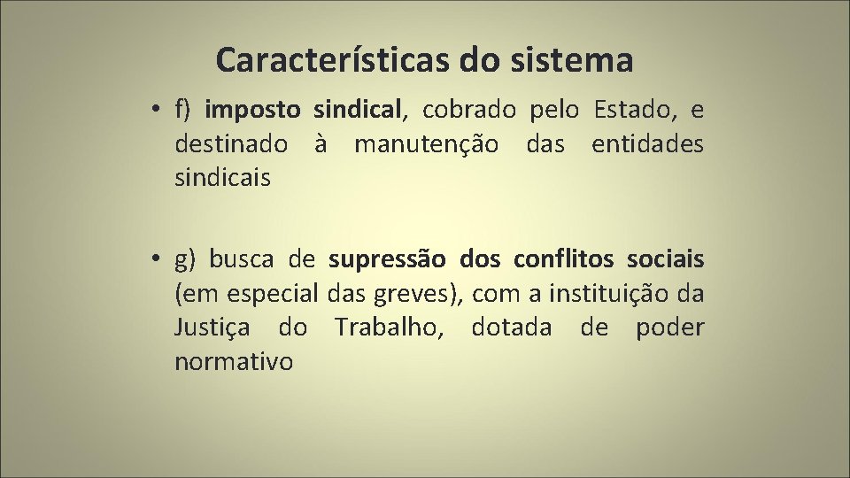 Características do sistema • f) imposto sindical, cobrado pelo Estado, e destinado à manutenção