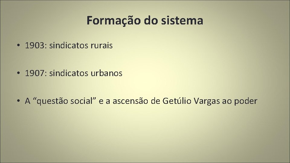 Formação do sistema • 1903: sindicatos rurais • 1907: sindicatos urbanos • A “questão