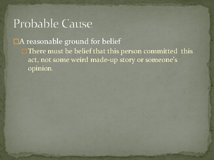 Probable Cause �A reasonable ground for belief � There must be belief that this