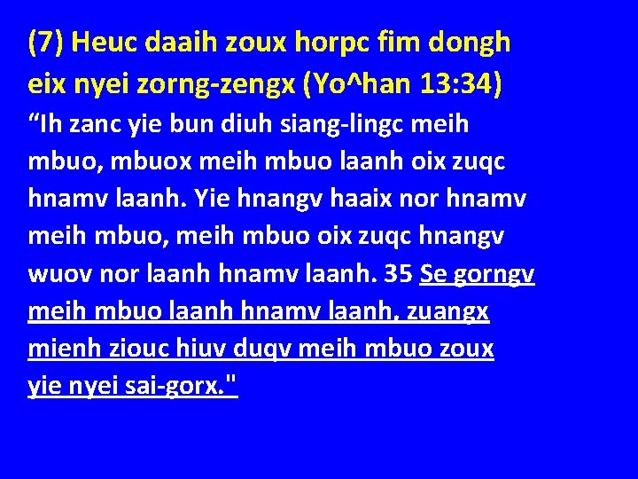 (7) Heuc daaih zoux horpc fim dongh eix nyei zorng-zengx (Yo^han 13: 34) “Ih