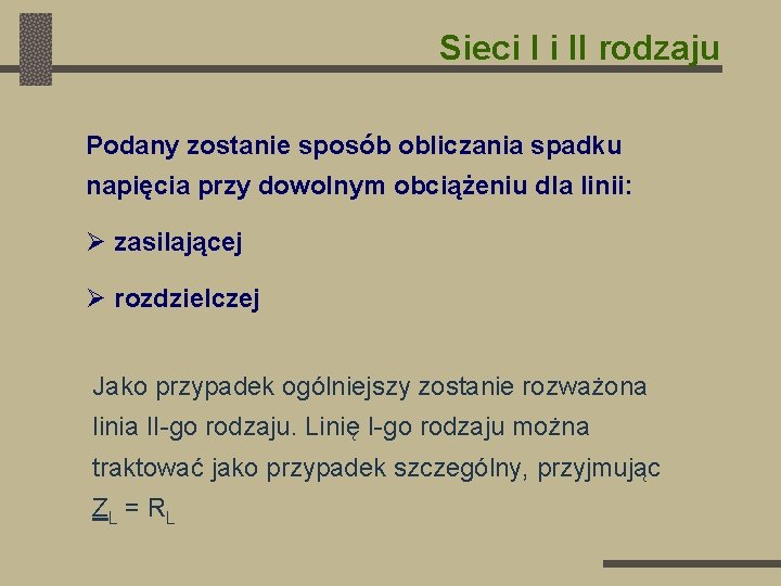 Sieci I i II rodzaju Podany zostanie sposób obliczania spadku napięcia przy dowolnym obciążeniu