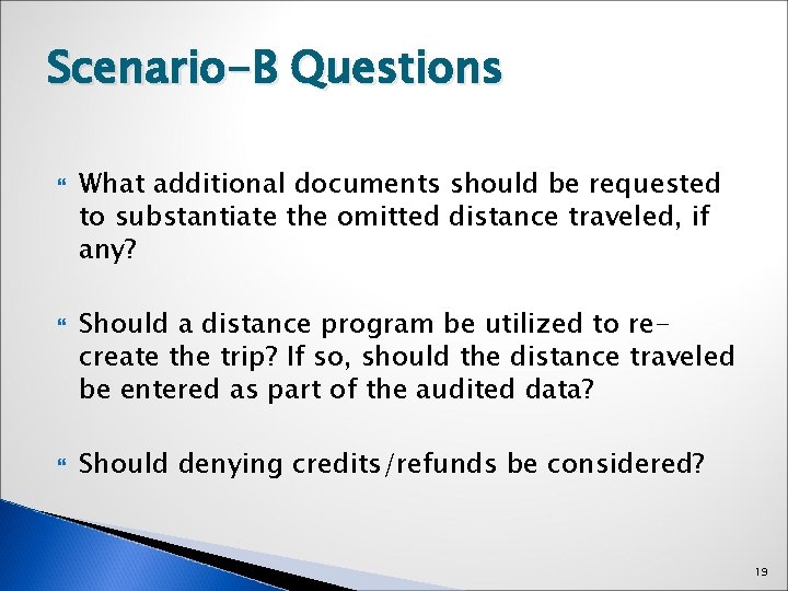 Scenario-B Questions What additional documents should be requested to substantiate the omitted distance traveled,